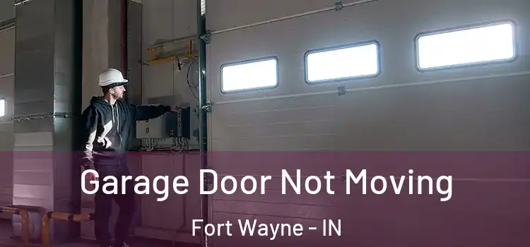  Garage Door Not Moving Fort Wayne - IN